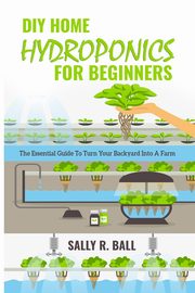 ksiazka tytu: DIY Home Hydroponics For Beginners autor: Ball Sally R.