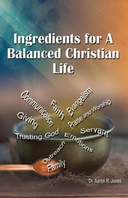 Ingredients for a Balanced Christian Life, Jones Aaron R