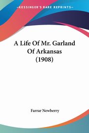 A Life Of Mr. Garland Of Arkansas (1908), Newberry Farrar