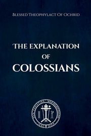 The Explanation of Colossians, of Ochrid Blessed Theophylact