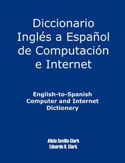 English-To-Spanish Computer and Internet Dictionary, Clark Alicia S.