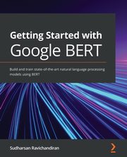 Getting Started with Google BERT, Ravichandiran Sudharsan