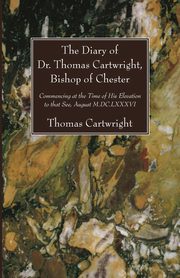 The Diary of Dr. Thomas Cartwright, Bishop of Chester, Cartwright Thomas
