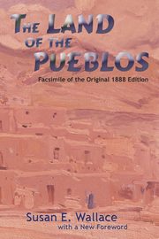 The Land of the Pueblos, Wallace Susan E.