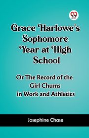 Grace Harlowe's Sophomore Year at High School Or The Record of the Girl Chums in Work and Athletics, Chase Josephine