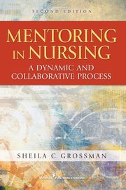 Mentoring in Nursing, Grossman Sheila C. PhD FNP-BC APRN