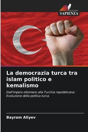 La democrazia turca tra islam politico e kemalismo, Aliyev Bayram