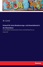 ksiazka tytu: Entwurf fr einen Bewsserungs- und Gewerbekanal in der Rheinebene autor: Caroli W.