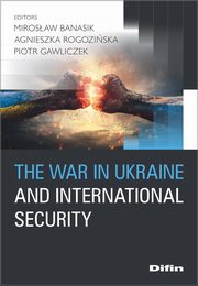 ksiazka tytu: The war in Ukraine and international security autor: Banasik Mirosaw, Rogoziska Agnieszka, Gawliczek Piotr