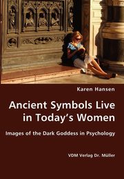 ksiazka tytu: Ancient Symbols Live in Today's Women - Images of the Dark Goddess in Psychology autor: Hansen Karen