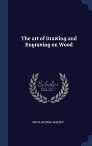 ksiazka tytu: The art of Drawing and Engraving on Wood autor: Marx George Walter