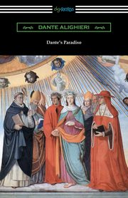 Dante's Paradiso (The Divine Comedy, Volume III, Paradise) [Translated by Henry Wadsworth Longfellow with an Introduction by Ellen M. Mitchell], Alighieri Dante