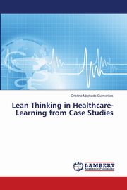 ksiazka tytu: Lean Thinking in Healthcare-Learning from Case Studies autor: Machado Guimar?es Cristina
