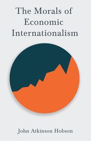 The Morals of Economic Internationalism, Hobson John Atkinson