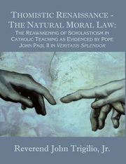 Thomistic Renaissance - The Natural Moral Law, Trigilio Jr. Reverend John