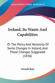 Ireland, Its Wants And Capabilities, Bain Donald