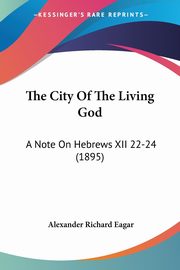 The City Of The Living God, Eagar Alexander Richard