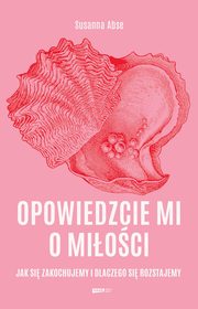 Opowiedzcie mi o mioci. Jak si zakochujemy i dlaczego si rozstajemy, Abse Susanna