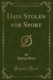 ksiazka tytu: Days Stolen for Sport (Classic Reprint) autor: Geen Philip