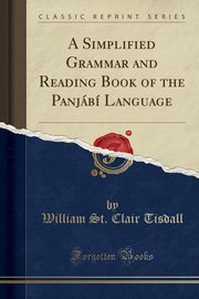 ksiazka tytu: A Simplified Grammar and Reading Book of the Panjb Language (Classic Reprint) autor: Tisdall William St. Clair
