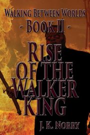 Rise of the Walker King, Norry J.K.