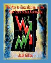 The Key to Speculation on the New York Stock Exchange, Gillen Jack