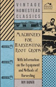 ksiazka tytu: Machinery for Harvesting Root Crops - With Information on the Equipment and Methods of Harvesting autor: Various