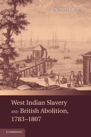 West Indian Slavery and British Abolition, 1783 1807, Ryden David Beck