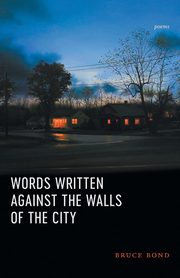 Words Written Against the Walls of the City, Bond Bruce