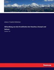 Abhandlung von den Krankheiten der Knochen, Knorpel und Sehnen, Bttcher Johann Friedrich