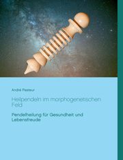 Heilpendeln im morphogenetischen Feld, Pasteur Andr