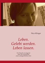 Leben. Gelebt werden. Leben lassen., Klinger Nico