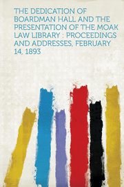 ksiazka tytu: The Dedication of Boardman Hall and the Presentation of the Moak Law Library autor: HardPress