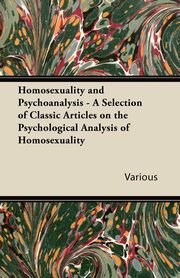 ksiazka tytu: Homosexuality and Psychoanalysis - A Selection of Classic Articles on the Psychological Analysis of Homosexuality autor: Various