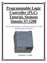 Programmable Logic Controller (PLC) Tutorial, Siemens Simatic S7-1200, Tubbs Stephen Philip