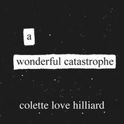 A Wonderful Catastrophe, Hilliard Colette Love