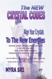 The New Crystal Codes - Align Your Crystals to The New Energies, Sri Myra