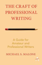 The Craft of Professional Writing, Malone Michael S.