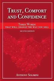 Trust, Comfort and Confidence - Three Words That Will Change the Way You Sell!, Solimini Anthony