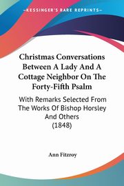 Christmas Conversations Between A Lady And A Cottage Neighbor On The Forty-Fifth Psalm, Fitzroy Ann