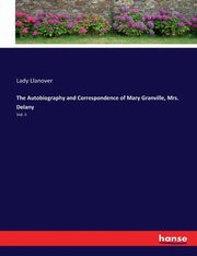 The Autobiography and Correspondence of Mary Granville, Mrs. Delany, Llanover Lady