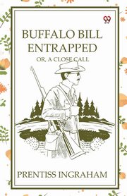 Buffalo Bill Entrapped Or, A Close Call, Ingraham Prentiss