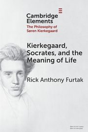 Kierkegaard, Socrates, and the Meaning of Life, Furtak Rick Anthony