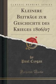 ksiazka tytu: Kleinere Beitrge zur Geschichte des Krieges 1806/07 (Classic Reprint) autor: Czygan Paul