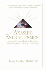Akashic Enlightenment Akashic Records & Book of Truth for Divine Knowledge, Healing, & Ascension, Mosley MSOM CSP Sherry