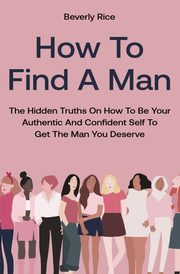 ksiazka tytu: How To Find A Man autor: Rice Beverly