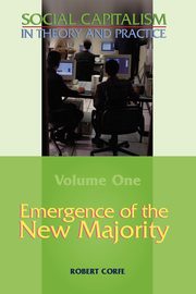 Emergence of the New Majority--Volume 1 of Social Capitalism in Theory and Practice, Corfe Robert