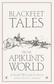 Blackfeet Tales from Apikuni's World, Schultz James  Willard