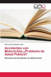 Accidentes con Motocicleta ?Problema de Salud Pblica?, Gonzlez Lpez Aixa Lorena