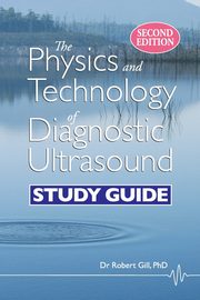 The Physics and Technology of Diagnostic Ultrasound, Gill Robert Wyatt